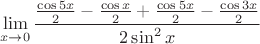$$\lim\limits_{x \to 0}^{}\frac{ \frac{ \cos 5x }{2} -\frac{\cos x}{2} + \frac{ \cos 5x }{2} - \frac{\cos 3x}{2} }{2\sin^2x}$$