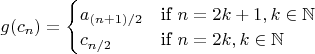 $g(c_{n}) = \begin{cases} a_{(n + 1)/2} &\mbox{if } n = 2k + 1, k \in \mathbb{N} \\
c_{n / 2} & \mbox{if } n = 2k,  k \in \mathbb{N}\end{cases} $