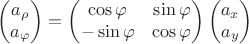$$\begin{pmatrix}
 a_\rho\\
 a_\varphi
\end{pmatrix}
=
\begin{pmatrix}
\cos \varphi & \sin \varphi \\
-\sin \varphi & \cos \varphi \\
\end{pmatrix}
\begin{pmatrix}
 a_x\\
 a_y
\end{pmatrix}
$$