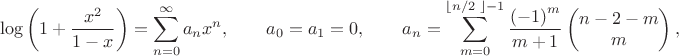 $$\log \left( 1+\frac{{{x}^{2}}}{1-x} \right)=\sum\limits_{n=0}^{\infty }{{{a}_{n}}}{{x}^{n}}, \qquad{{a}_{0}}={{a}_{1}}=0, \qquad{{a}_{n}}=\sum\limits_{m=0}^{\left\lfloor {n}/{2}\; \right\rfloor -1}{\frac{{{\left( -1 \right)}^{m}}}{m+1}}\left( \begin{matrix}
   n-2-m  \\
   m  \\
\end{matrix} \right),$$