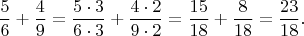 $$
\frac{5}{6}+\frac{4}{9}=\frac{5\cdot 3}{6\cdot 3}+\frac{4\cdot 2}{9\cdot 2}=\frac{15}{18}+\frac{8}{18}=\frac{23}{18}.
$$