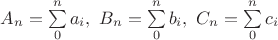 $A_n=\sum\limits_0^n a_i,\ B_n=\sum\limits_0^n b_i,\ C_n=\sum\limits_0^n c_i$