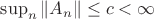 $\sup_n\|A_n\|\le c<\infty$