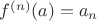 $f^{(n)}(a)=a_n$