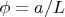 $\phi=a/L$