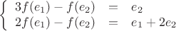 $$\left\{
\begin{array}{rcl}
 3f(e_1)-f(e_2)&=&e_2 \\
 2f(e_1)-f(e_2)&=&e_1+2e_2 \\
\end{array}
\right.$$