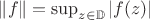 $\|f\|=\sup_{z\in\mathbb{D}}|f(z)|$