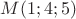 $M(1;4;5)$