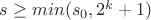 $s \geq min (s_0, 2^k+1)$