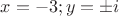 $x=-3;y=\pm i$
