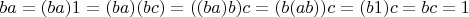 $ba=(ba)1=(ba)(bc)=((b}a)b)c=(b(ab))c=(b1)c=bc=1$