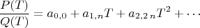 $$\frac{P(T)}{Q(T)}=a_{0,0}+a_{1,n} T+a_{2,2\,n} T^2+\cdots $$