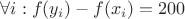 $\forall i: f(y_i) - f(x_i) = 200$