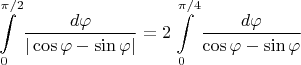 $\displaystyle \int\limits_0^{\pi/2}  \frac {d\varphi}{|\cos\varphi-\sin\varphi|}=
2\int\limits_0^{\pi/4} \frac {d\varphi}{\cos\varphi-\sin\varphi}