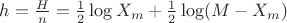 $h=\frac{H}{n}=\frac{1}{2}\log X_m+\frac{1}{2}\log(M-X_m)$