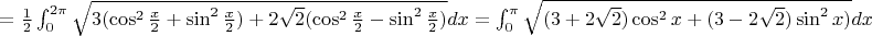 $ =\frac12\int_0^{2\pi} \sqrt{3(\cos^2 \frac x2 +\sin^2 \frac x2) +2\sqrt2 (\cos^2 \frac x2 -\sin^2 \frac x2)} dx = 
\int_0^{\pi} \sqrt{(3+2\sqrt{2})\cos^2 x +(3-2\sqrt{2})\sin^2 x)}dx$