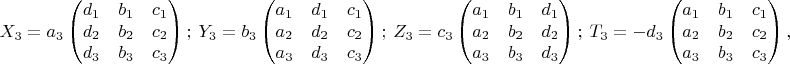 $$X_3=a_3\begin{pmatrix}
d_1 & b_1 &c_1 \\ 
d_2 & b_2 &c_2 \\ 
d_3 & b_3 &c_3
\end{pmatrix};\ Y_3=b_3\begin{pmatrix}
a_1 & d_1 &c_1 \\ 
a_2 & d_2 &c_2 \\ 
a_3 & d_3 &c_3
\end{pmatrix};\ Z_3=c_3\begin{pmatrix}
a_1 & b_1 &d_1 \\ 
a_2 & b_2 &d_2 \\ 
a_3 & b_3 &d_3
\end{pmatrix};\ T_3=-d_3\begin{pmatrix}
a_1 & b_1 &c_1 \\ 
a_2 & b_2 &c_2 \\ 
a_3 & b_3 &c_3
\end{pmatrix},$$