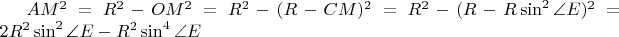 $AM^{2}=R^{2}-OM^{2}=R^{2}-(R-CM)^{2}=R^{2}-(R-R\sin^{2}\angle E)^{2}=2R^{2}\sin^{2}\angle E-R^{2}\sin^{4}\angle E$