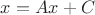 $x = Ax + C$