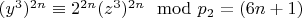 $(y ^ 3) ^ {2n}\equiv 2 ^ {2n}(z ^ 3) ^ {2n}\mod p_2 = (6n + 1) $