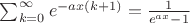 $\sum_{k=0}^\infty {e^{-ax(k+1)}}=\frac{1}{e^{ax}-1}
$