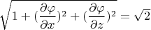 $$\sqrt{1+(\frac{\partial\varphi}{\partial x})^2+(\frac{\partial\varphi}{\partial z})^2} }=\sqrt{2} $$