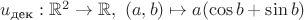 $u_{\text{дек}}:\mathbb R^2\to\mathbb R,\ (a,b)\mapsto a(\cos b+\sin b)$