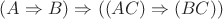 $(A \Rightarrow B) \Rightarrow ((AC)\Rightarrow(BC))$