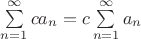 $\sum\limits_{n=1}^{\infty}ca_n=c\sum\limits_{n=1}^{\infty}a_n$