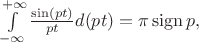 $\int\limits_{-\infty}^{+\infty}\frac{\sin (pt)}{pt}d(pt)=\pi\mathop{\mathrm{sign}}p,$