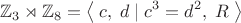 $$\mathbb{Z}_{3}\rtimes\mathbb{Z}_8=\left\langle\;c,\;d\;|\;c^3=d^2,\;R\;\right\rangle$$
