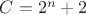 $C=2^n+2$