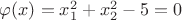 $\varphi(x)=x_1^2+x_2^2-5=0$ $\varphi(x)=x_1^2+x_2^2-5=0$