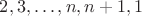 $2, 3, \ldots, n, n+1, 1$