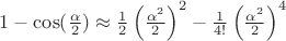 $1-\cos(\frac{\alpha}{2})\approx\frac{1}{2}\left(\frac{\alpha^2}{2}\right)^2-\frac{1}{4!}\left(\frac{\alpha^2}{2}\right)^4$ $1-\cos(\frac{\alpha}{2})\approx\frac{1}{2}\left(\frac{\alpha^2}{2}\right)^2-\frac{1}{4!}\left(\frac{\alpha^2}{2}\right)^4$