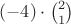 $(-4) \cdot \binom{2}{1}$