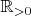 $\mathbb R_{>0}$