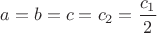 $a=b=c=c_2=\dfrac{c_1}{2}$