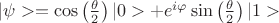 $|\psi>=\cos\left(\frac{\theta}{2}\right)|0>+e^{i\varphi}\sin\left(\frac{\theta}{2}\right)|1>$