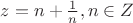 $z=n+\frac{1}{n}, n\in Z$
