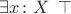 $\exists x \colon X \enskip \top$