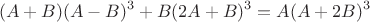 $$(A+B)(A-B)^3 + B (2A+B)^3= A (A+2B)^3$$