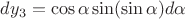 $dy_3= \cos\alpha \sin ( \sin \alpha ) d \alpha$