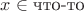 $x\in\text{что-то}$
