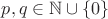 $p, q \in \mathbb{N} \cup \{ 0 \}$ $p, q \in \mathbb{N} \cup \{ 0 \}$