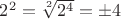 $2^2=\sqrt[2]{2^4}=\pm 4$