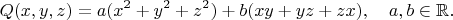 $$ Q(x,y,z)=a(x^2+y^2+z^2)+b(xy+yz+zx),\quad a,b\in\mathbb{R}. $$