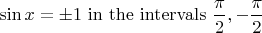 $\displaystyle \sin x = \pm1\ \mathrm{in\ the\ intervals}\ \frac\pi2, -\frac\pi2$