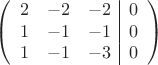 $$\left(\begin{array}{ccc|c}
2& -2& -2&0\\
1&-1& -1&0\\
1&-1&-3&0\\
\end{array}\right)$$