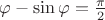 $\varphi-\sin\varphi=\frac{\pi}{2}$